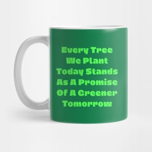 Every tree we plant today stands as a promise of a greener tomorrow Mug
